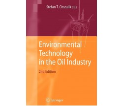 Environmental Technology in the Oil Industry - Stefan T. Orszulik -Springer,2010