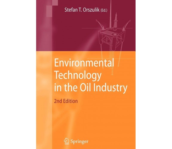 Environmental Technology in the Oil Industry - Stefan T. Orszulik -Springer,2010