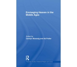 Envisaging Heaven In The Middle Ages - Carolyn Muessig - Routledge, 2014