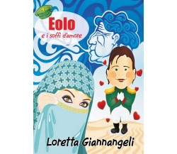 Eolo e i soffi d’amore	 di Loretta Giannangeli,  2017,  Youcanprint