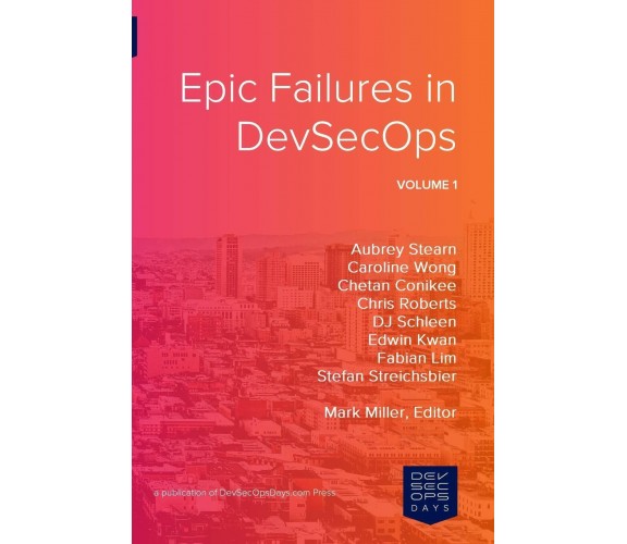 Epic Failures in Devsecops di Aubrey Stearn, Dj Schleen, Caroline Wong,  2018,  