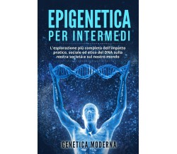 Epigenetica per Intermedi. L’esplorazione più completa dell’impatto pratico, soc