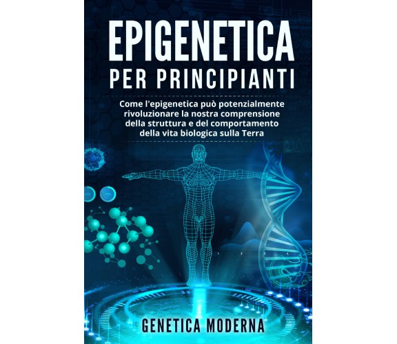 Epigenetica per Principianti. Come l’epigenetica può potenzialmente rivoluzionar