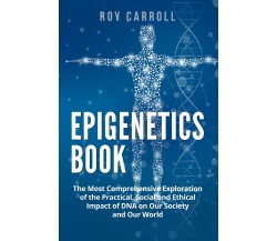 Epigenetics Book. The Most Comprehensive Exploration of the Practical, Social an