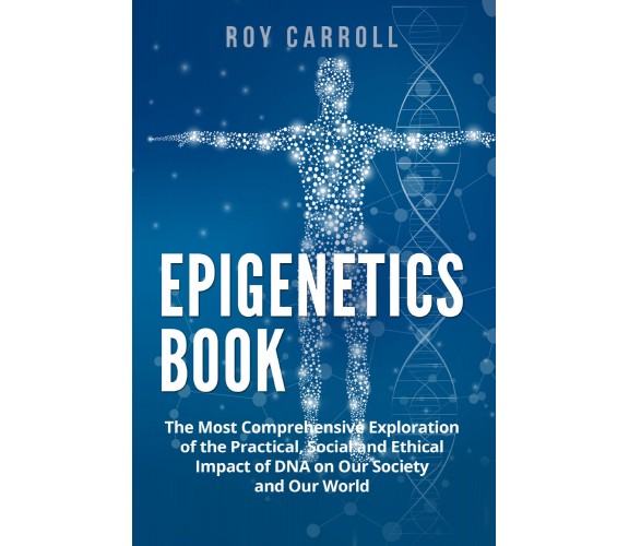 Epigenetics Book. The Most Comprehensive Exploration of the Practical, Social an