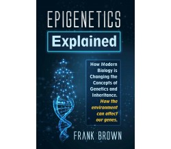 Epigenetics Explained. how Modern Biology is Changing the Concepts of Genetics a