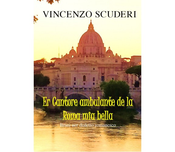 Er cantore ambulante de la Roma mia bella. Brani ner dialetto romanesco di Vince