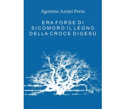 Era forse di Sicomoro il legno della croce di Gesù	 di Agostino Azzini Porta