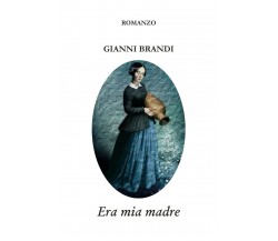 Era mia madre	 di Gianni Brandi,  2019,  Youcanprint