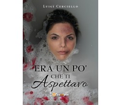 Era un po’ che ti aspettavo	 di Luigi Cerciello,  2019,  Youcanprint