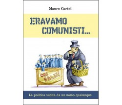 Eravamo comunisti	 di Mauro Cartei,  2015,  Youcanprint