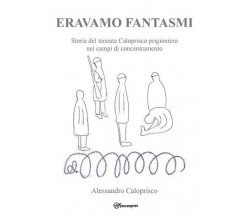 Eravamo fantasmi. Storia del tenente Caloprisco prigioniero nei campi di concent