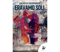 Eravamo soli - Fulvio Di Sigismondo,  2020,  Altre Voci Edizioni