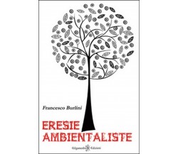 Eresie ambientaliste  di Francesco Burlini,  2016,  Gilgamesh Edizioni