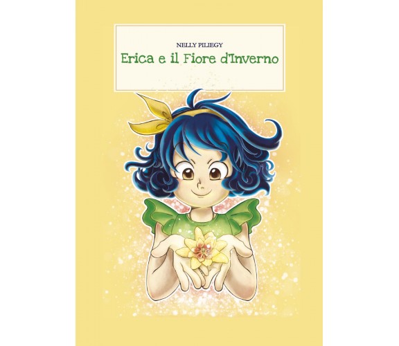 Erica e il fiore d’inverno. Ediz. illustrata di Nelly Piliegy,  2021,  Youcanpri