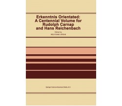 Erkenntnis Orientated: A Centennial Volume for Rudolf Carnap and Hans Reichenbac