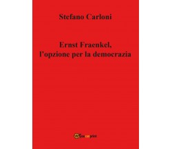 Ernst Fraenkel, l’opzione per la democrazia -  Stefano Carloni,  2017,  Youcanpr