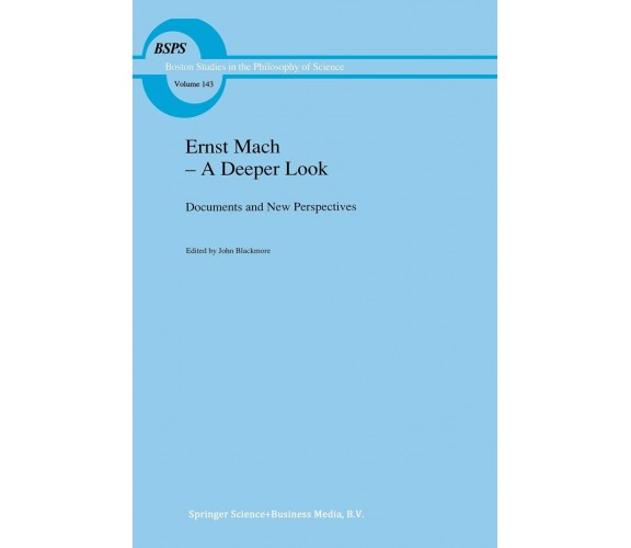 Ernst Mach - A Deeper Look - J. T. Blackmore - Springer, 2012