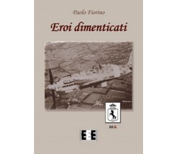 Eroi dimenticati	 di Fiorino Paolo,  2017,  Eee - Edizioni Tripla E