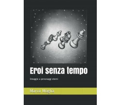 Eroi senza tempo: Omaggio a personaggi eterni di Marco Moglia,  2020,  Indipende