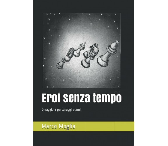 Eroi senza tempo: Omaggio a personaggi eterni di Marco Moglia,  2020,  Indipende