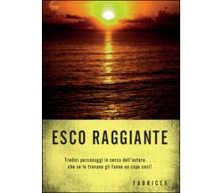 Esco raggiante	 di Fabrizio Ceccantini,  2014,  Youcanprint