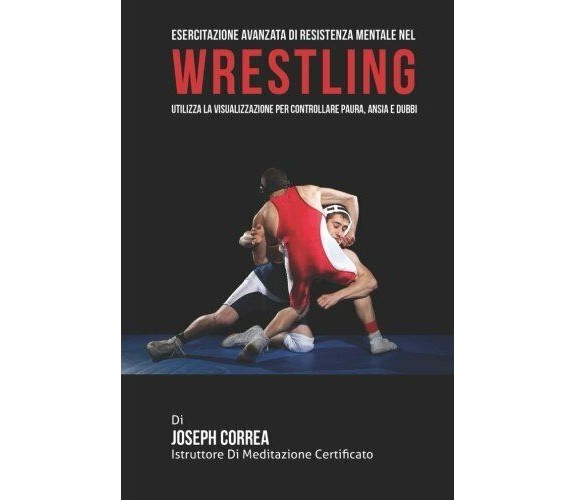 Esercitazione avanzata di Resistenza Mentale nel Wrestling - Correa, 2015