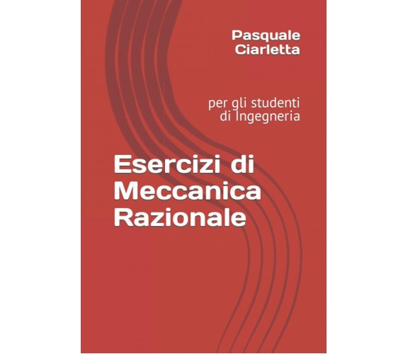 Esercizi di Meccanica Razionale: per gli studenti di Ingegneria di Prof Pasquale