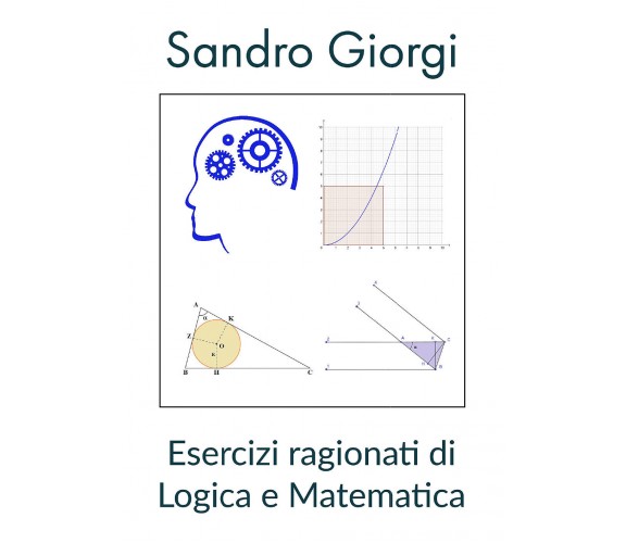 Esercizi ragionati di logica e matematica di Sandro Giorgi,  2021,  Youcanprint