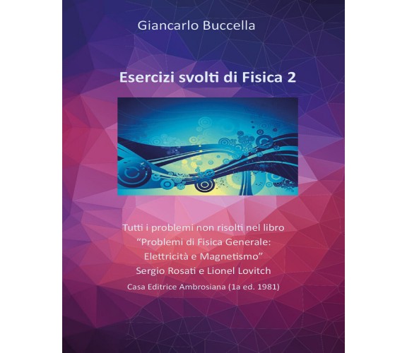 Esercizi svolti di Fisica 2. Tutti i problemi non risolti nel testo “Problemi di