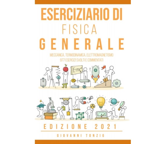 Eserciziario di Fisica Generale Edizione 2021: Meccanica, Termodinamica, Elettro