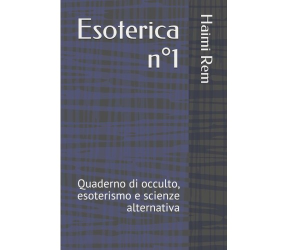 Esoterica N°1: Quaderno Di Occulto, Esoterismo E Scienze Alternativa di Haimi Re