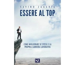 Essere al top. Come migliorare se stessi e la propria carriera lavorativa	 di Sa