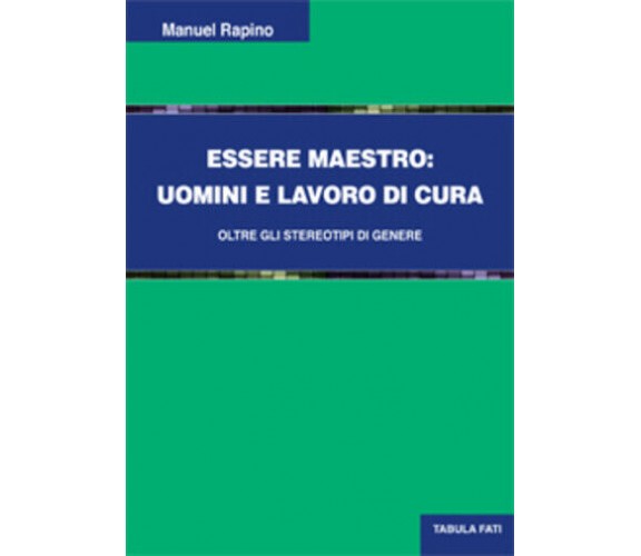 Essere maestro. Uomini e lavoro di cura di Manuel Rapino, 2019, Tabula Fati