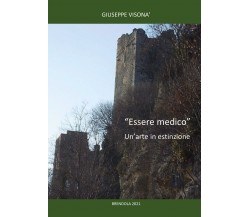 Essere medico un’arte in estinzione di Giuseppe Visonà,  2021,  Youcanprint