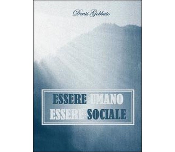 Essere umano. Essere sociale  di Denis Gobbato,  2013,  Youcanprint