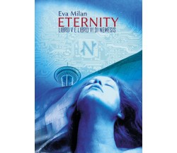 Eternity. Libro V e Libro VI di Nemesis.	 di Eva Milan,  2018,  Youcanprint