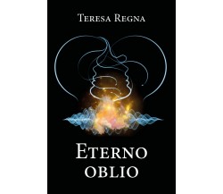 Eterno oblio	 di Teresa Regna,  2020,  Youcanprint