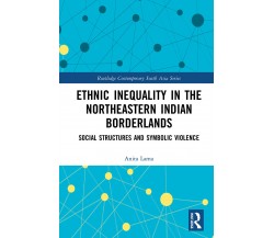 Ethnic Inequality In The Northeastern Indian Borderlands - Anita Lama - 2020