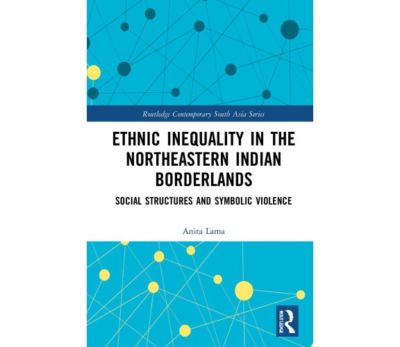 Ethnic Inequality In The Northeastern Indian Borderlands - Anita Lama - 2020