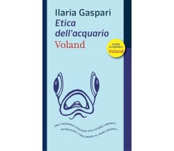 Etica dell’acquario di Ilaria Gaspari, 2023, Voland