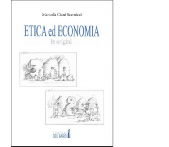 Etica ed economia di Ciani Scarnicci Manuela - Edizioni Del Faro, 2012