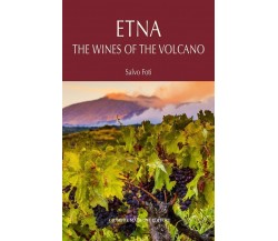 Etna. I Vini Del Vulcano. Ediz. Inglese di Salvo Foti, 2020, Maimone Editore