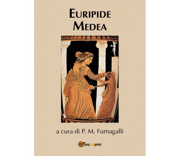 Euripide Medea,  di Euripide, P. M. Fumagalli,  2018,  Youcanprint