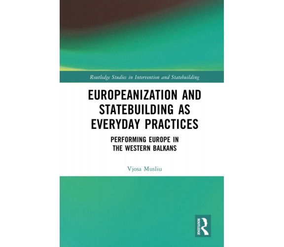 Europeanization And Statebuilding As Everyday Practices - Vjosa Musliu - 2021