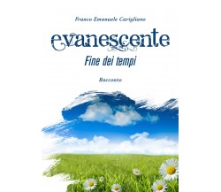 Evanescente fine dei tempi di Franco Emanuele Carigliano,  2019,  Youcanprint