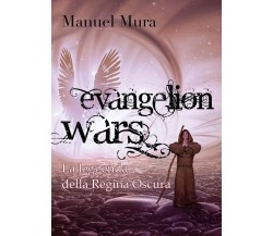 Evangelion Wars - La leggenda della Regina Oscura	 di Manuel Mura,  2018