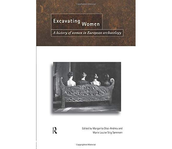 Excavating Women - Magarita Díaz-Andreu - Routledge, 2012