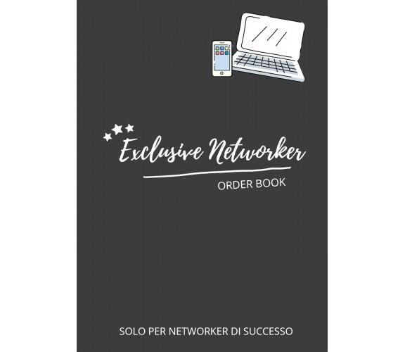 Exclusive networker. Order book. Solo per networker di successo di Alessandra Ca