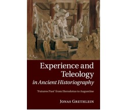 Experience And Teleology In Ancient Historiography - Jonas Grethlein - 2020